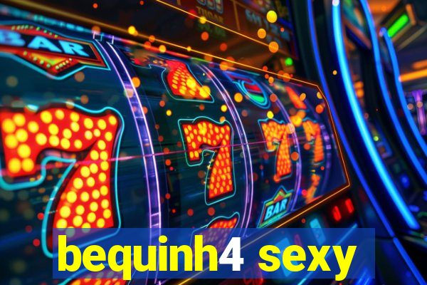 bequinh4 sexy